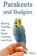 Parakeets And Budgies - Raising, Feeding, And Hand-Training Your Keet - Paperback