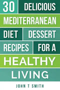 Mediterranean Diet: The Mediterranean Diet Cookbook: 30 Delicious Dessert Recipes For A Healthy Living - Paperback