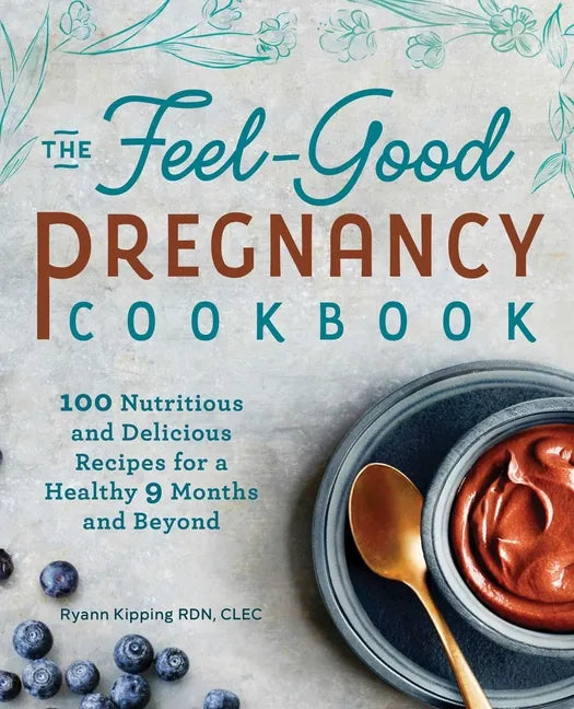 The Feel-Good Pregnancy Cookbook: 100 Nutritious and Delicious Recipes for a Healthy 9 Months and Beyond - Paperback