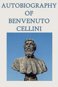 Autobiography of Benvenuto Cellini - Paperback