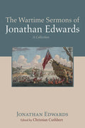 The Wartime Sermons of Jonathan Edwards: A Collection - Paperback