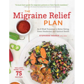 The Migraine Relief Plan: An 8-Week Transition to Better Eating, Fewer Headaches, and Optimal Health - Paperback