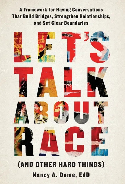 Let's Talk About Race (and Other Hard Things): A Framework for Having Conversations That Build Bridges, Strengthen Relationships, and Set Clear Bounda - Hardcover