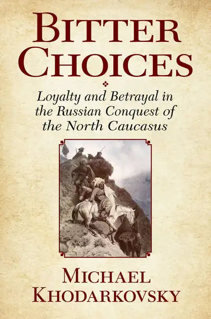 Bitter Choices: Loyalty and Betrayal in the Russian Conquest of the North Caucasus - Paperback