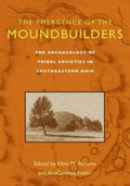 The Emergence of the Moundbuilders: The Archaeology of Tribal Societies in Southeastern Ohio - Paperback
