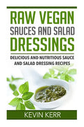 Raw Vegan Sauces and Salad Dressings: Delicious and Nutritious Sauce and Salad Dressing Recipes. - Paperback