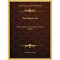 The Salmon Fly: How To Dress It And How To Use It (1895) - Hardcover