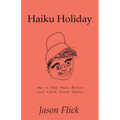 Haiku Holiday: How to Have Haiku Parties and Write Great Haikus - Paperback