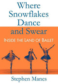 Where Snowflakes Dance and Swear: Inside the Land of Ballet - Hardcover