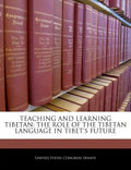 Teaching and Learning Tibetan: The Role of the Tibetan Language in Tibet's Future - Paperback