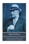 Edgar Wallace - The Uncollected Stories Volume I: "His head was sunk on his breast, and a worried, hunted look was on his face" - Paperback