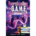 Overstanding the G.A.M.E. Getting Above the Mis-Education - The Ultimate Cheat Code to Level Up & Win in Your Relationship with Your Gamer - Paperback