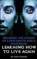Breaking The Chains Of A Psycopath And A Sociopath: Learning How to Live Again - Paperback