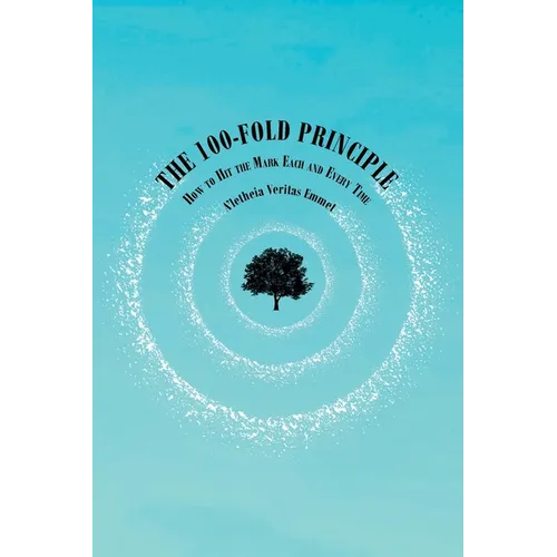 The 100-Fold Principle: How to Hit the Mark Each and Every Time - Paperback