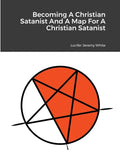 Becoming A Christian Satanist And A Map For A Christian Satanist - Paperback