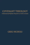 Covenant Theology: A Reformed and Baptistic Perspective on God's Covenants - Paperback