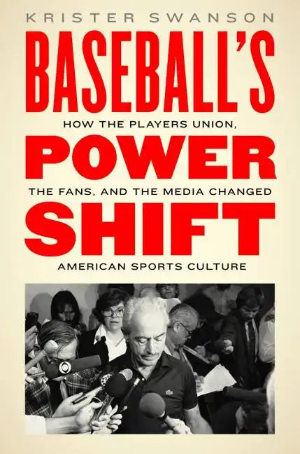 Baseball's Power Shift: How the Players Union, the Fans, and the Media Changed American Sports Culture - Hardcover