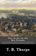 Our Army on the Rio Grande: Being a Short Account of the Important Events Transpiring from the Time of the Removal of the "Army of Occupation" fro - Paperback