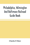 Philadelphia, Wilmington And Baltimore Railroad Guide Book - Paperback