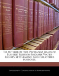To Authorize the Pechanga Band of Luiseno Mission Indians Water Rights Settlement, and for Other Purposes. - Paperback