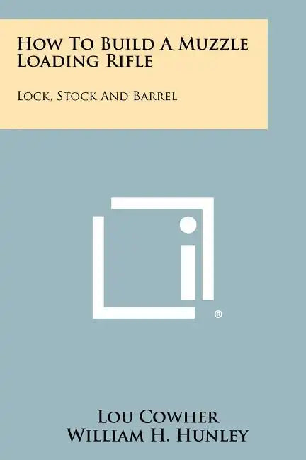 How To Build A Muzzle Loading Rifle: Lock, Stock And Barrel - Paperback