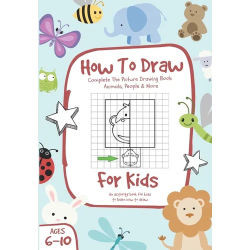 How To Draw: Complete The Picture Drawing Book - Animals, People & More, For Kids Ages 6-10 - Paperback