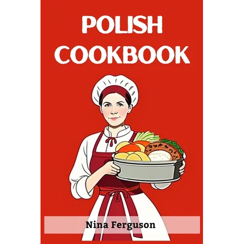 Polish Cookbook: A Flavorful Journey Through Traditional Polish Cuisine (2023 Guide for Beginners) - Paperback