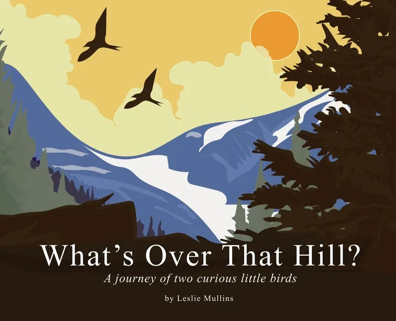 What's Over That Hill?: A journey of two curious little birds - Hardcover