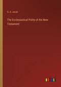 The Ecclesiastical Polity of the New Testament - Paperback