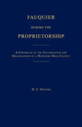 Fauquier During the Proprietorship [Virginia]: A Chronicle of the Colonization and Organization of a Northen Neck County - Paperback