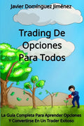 Trading de Opciones para Todos: La Guía Completa Para Aprender Opciones Y Convertirse En Un Trader Exitoso - Paperback