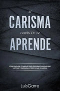 El carisma tambien se aprende: Cómo emplear tu magnetismo personal para inspirar, motivar y energizar a todo el que conozcas. - Paperback
