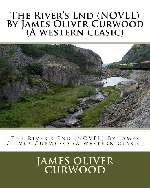 The River's End (NOVEL) By James Oliver Curwood (A western clasic) - Paperback