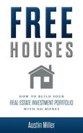 Free Houses: How To Build Your Real Estate Investment Portfolio With No Money - Paperback
