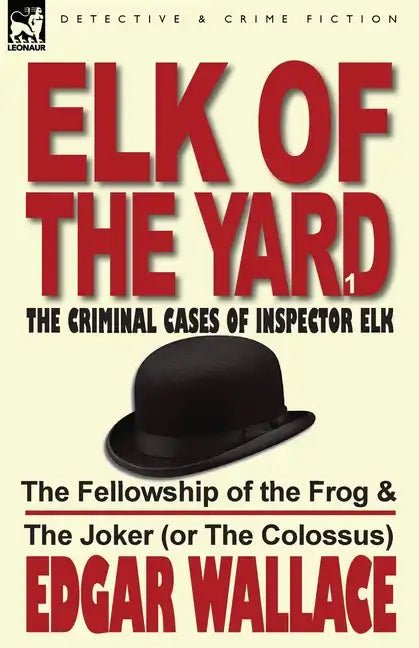 Elk of the Yard-The Criminal Cases of Inspector Elk: Volume 1-The Fellowship of the Frog & the Joker (or the Colossus) - Paperback