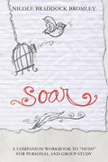 Soar: A Companion Workbook to "Hush" for Personal and Group Study - Paperback