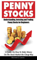 Penny Stocks: Understanding, Investing and Trading Penny Stocks for Beginners A Guide On How To Make Money On The Stock Market the Cheap Way - Paperback