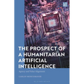The Prospect of a Humanitarian Artificial Intelligence: Agency and Value Alignment - Paperback