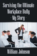 Surviving the Ultimate Workplace Bully - My Story - Paperback