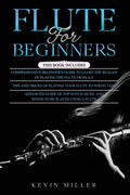 Flute for Beginners: 3 in 1- Comprehensive Beginners Guide+ Tips and Tricks+ Advanced Guide of Top Notch Music and Songs to be Played Using a Flute - Paperback