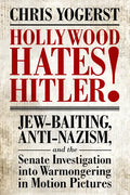 Hollywood Hates Hitler!: Jew-Baiting, Anti-Nazism, and the Senate Investigation Into Warmongering in Motion Pictures - Paperback