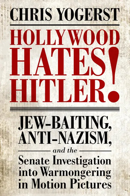 Hollywood Hates Hitler!: Jew-Baiting, Anti-Nazism, and the Senate Investigation Into Warmongering in Motion Pictures - Paperback