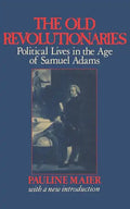 The Old Revolutionaries: Political Lives in the Age of Samuel Adams - Paperback