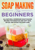 Soap Making for Beginners: All-natural Homemade Soap Making Recipes for Sensitive and Soft Skin, Detox and Effective Skin Care - Paperback