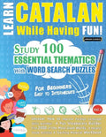 Learn Catalan While Having Fun! - For Beginners: EASY TO INTERMEDIATE - STUDY 100 ESSENTIAL THEMATICS WITH WORD SEARCH PUZZLES - VOL.1 - Uncover How t - Paperback