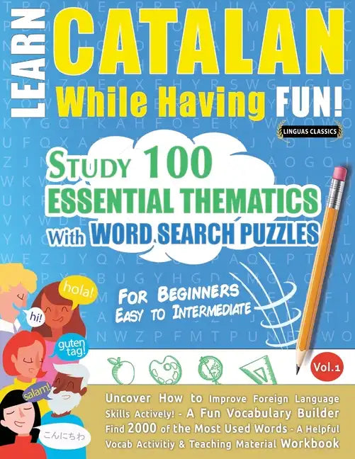 Learn Catalan While Having Fun! - For Beginners: EASY TO INTERMEDIATE - STUDY 100 ESSENTIAL THEMATICS WITH WORD SEARCH PUZZLES - VOL.1 - Uncover How t - Paperback