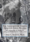The Anonymity of African American Serial Killers: A Continuum of Negative Imagery from Slavery to Prisons - Paperback