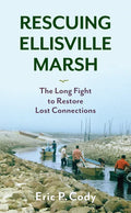 Rescuing Ellisville Marsh: The Long Fight to Restore Lost Connections - Paperback