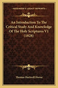 An Introduction to the Critical Study and Knowledge of the Holy Scriptures V1 (1828) - Paperback