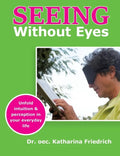 Seeing Without Eyes: Unfold intuition & perception in your everyday life - Paperback